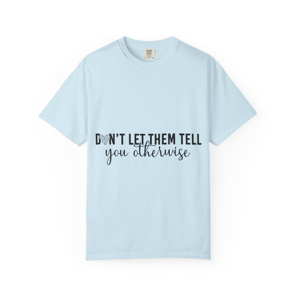 Don't Let Them Tell You Otherwise T-Shirt