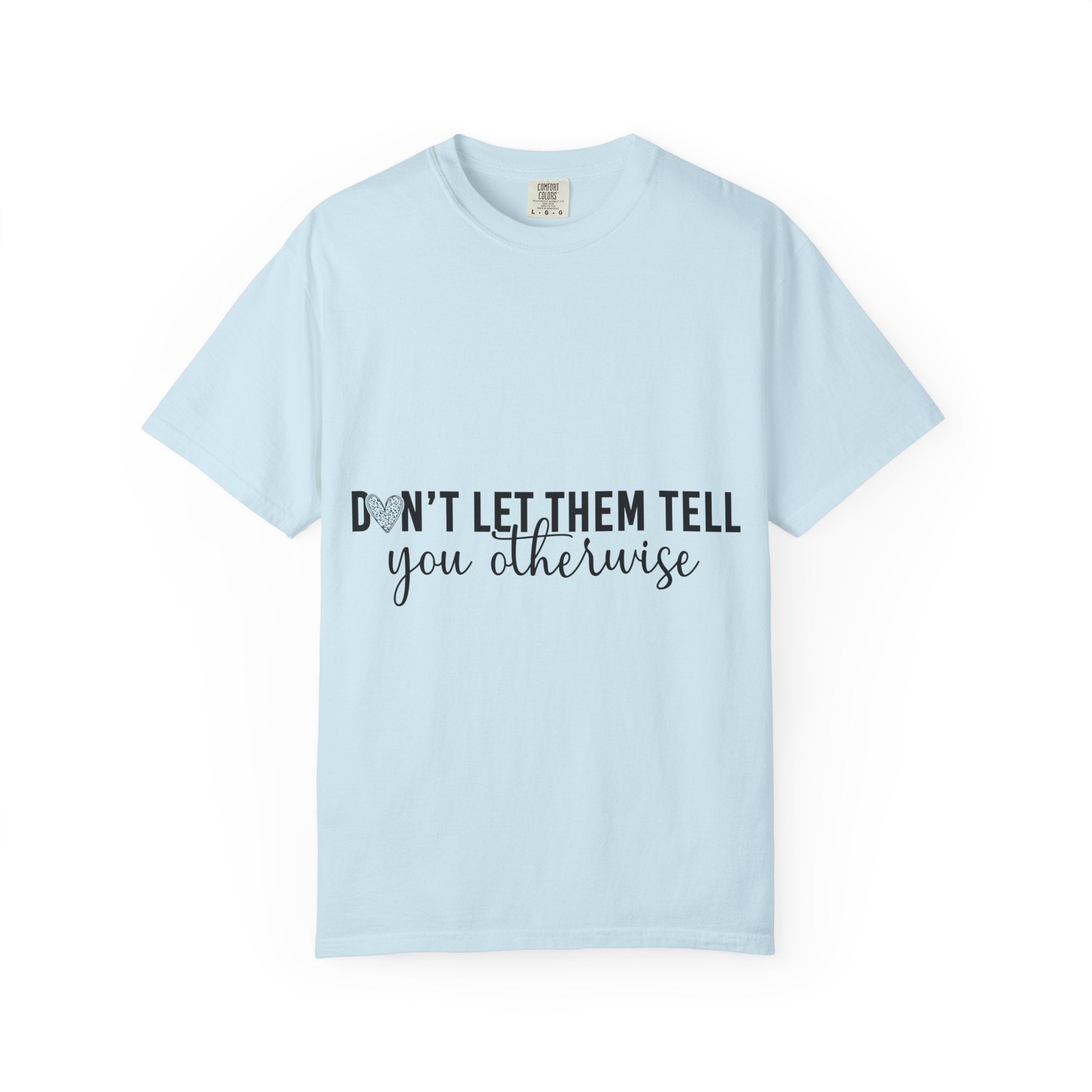 Don't Let Them Tell You Otherwise T-Shirt