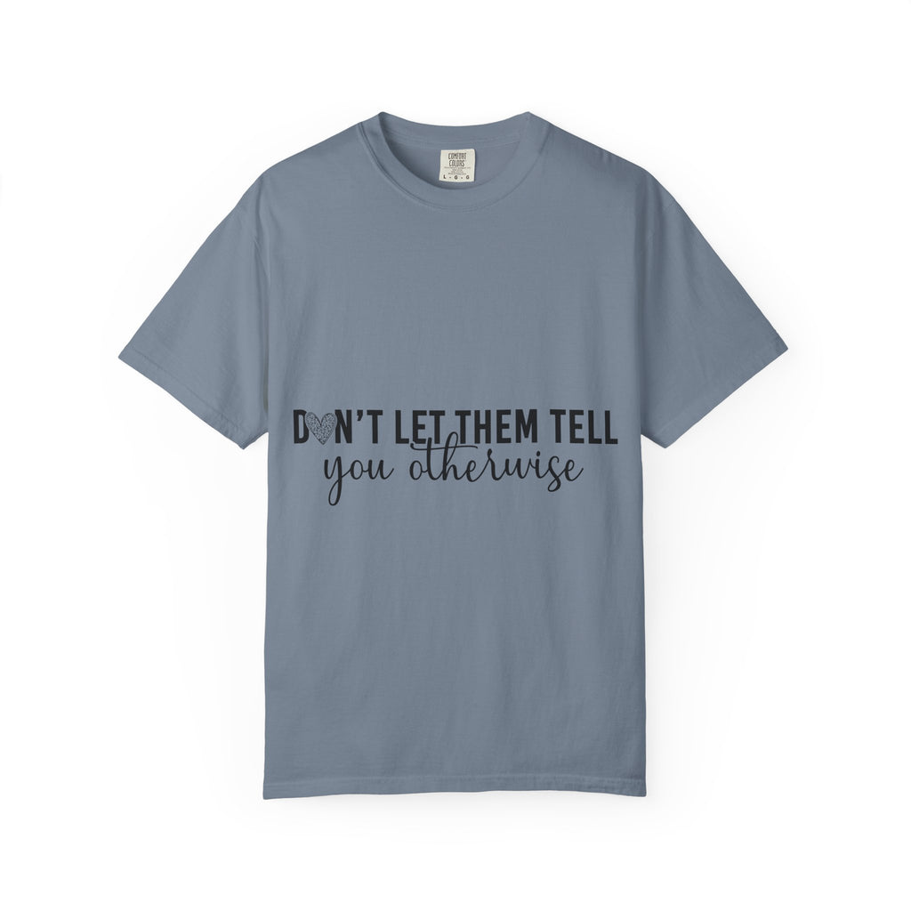 Don't Let Them Tell You Otherwise T-Shirt