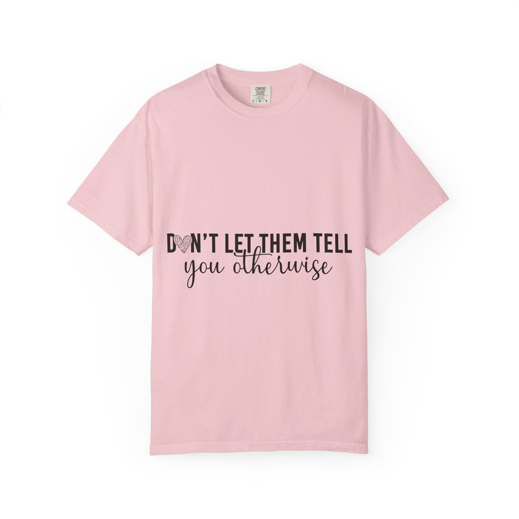 Don't Let Them Tell You Otherwise T-Shirt