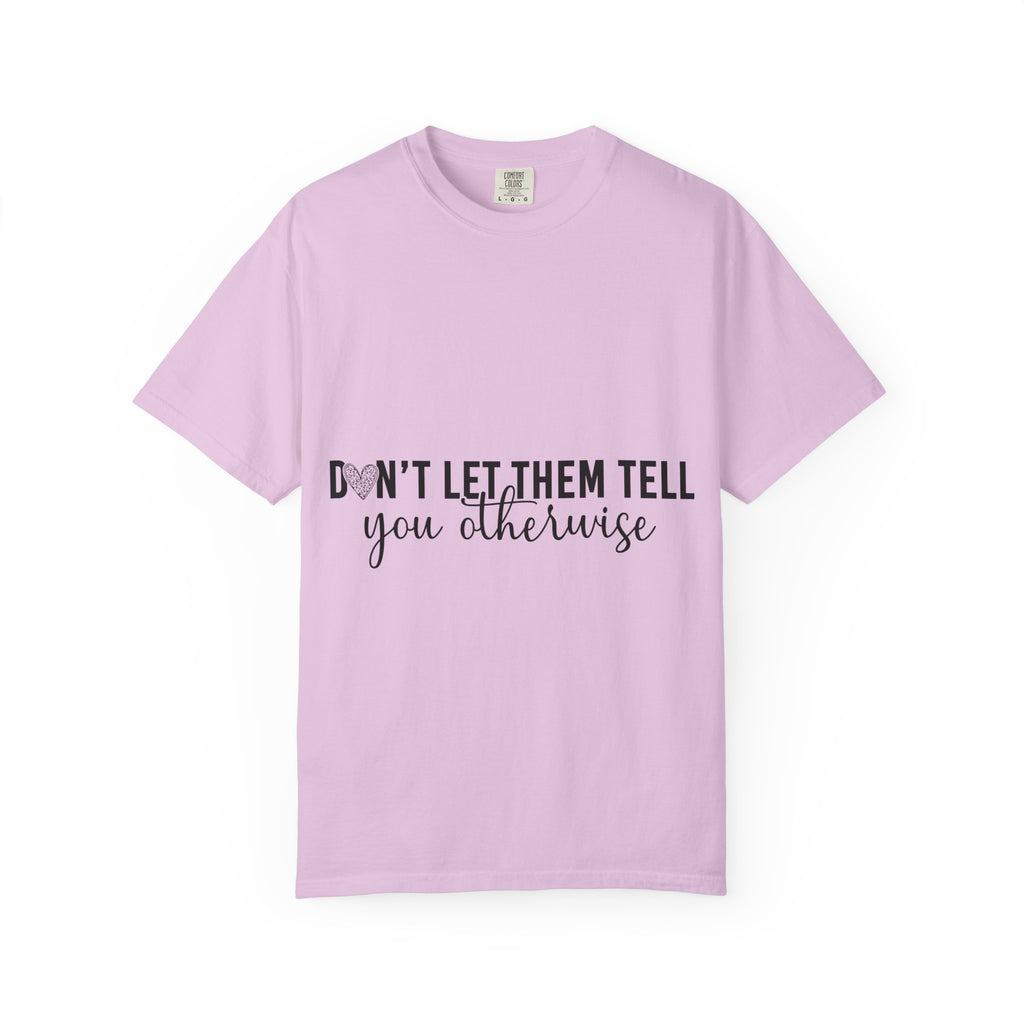 Don't Let Them Tell You Otherwise T-Shirt