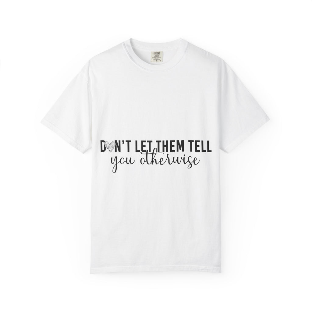 Don't Let Them Tell You Otherwise T-Shirt