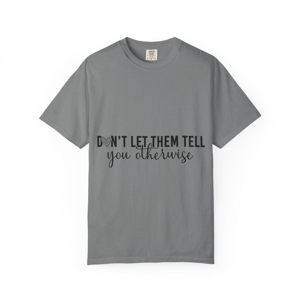 Don't Let Them Tell You Otherwise T-Shirt