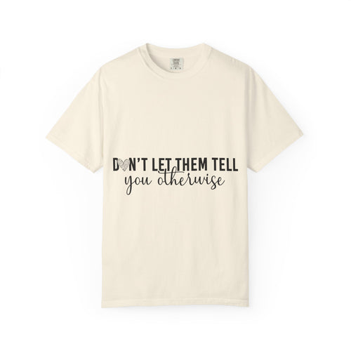 Don't Let Them Tell You Otherwise T-Shirt